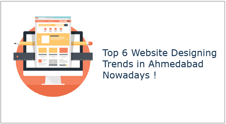 Top 6 Website Designing Trends in Ahmedabad Nowadays !